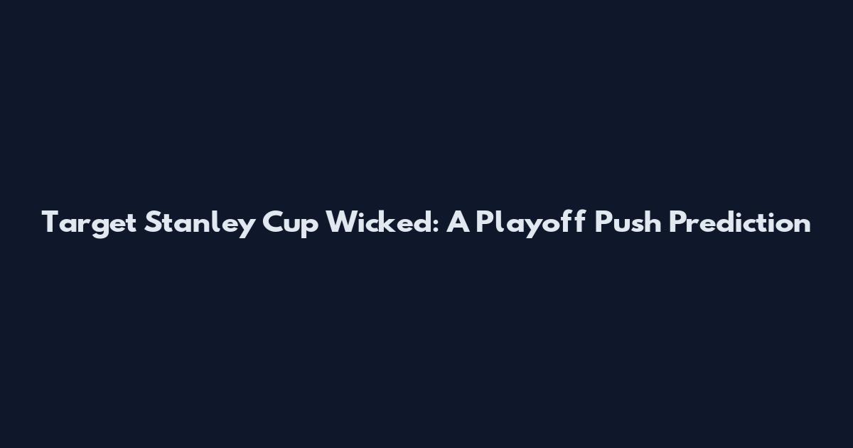 Target Stanley Cup Wicked: A Playoff Push Prediction