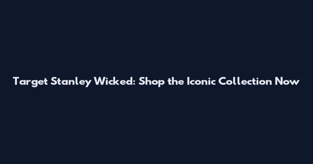 Target Stanley Wicked: Shop the Iconic Collection Now