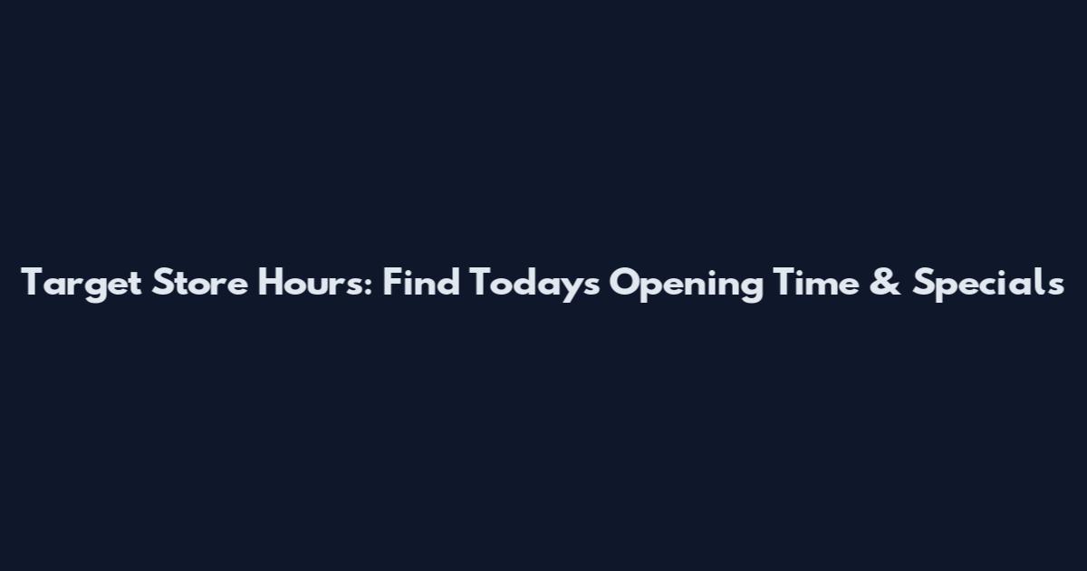 Target Store Hours: Find Today's Opening Time & Specials
