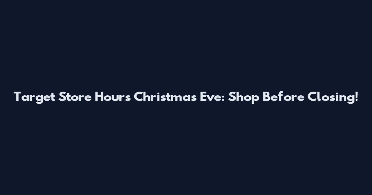 Target Store Hours Christmas Eve: Shop Before Closing!