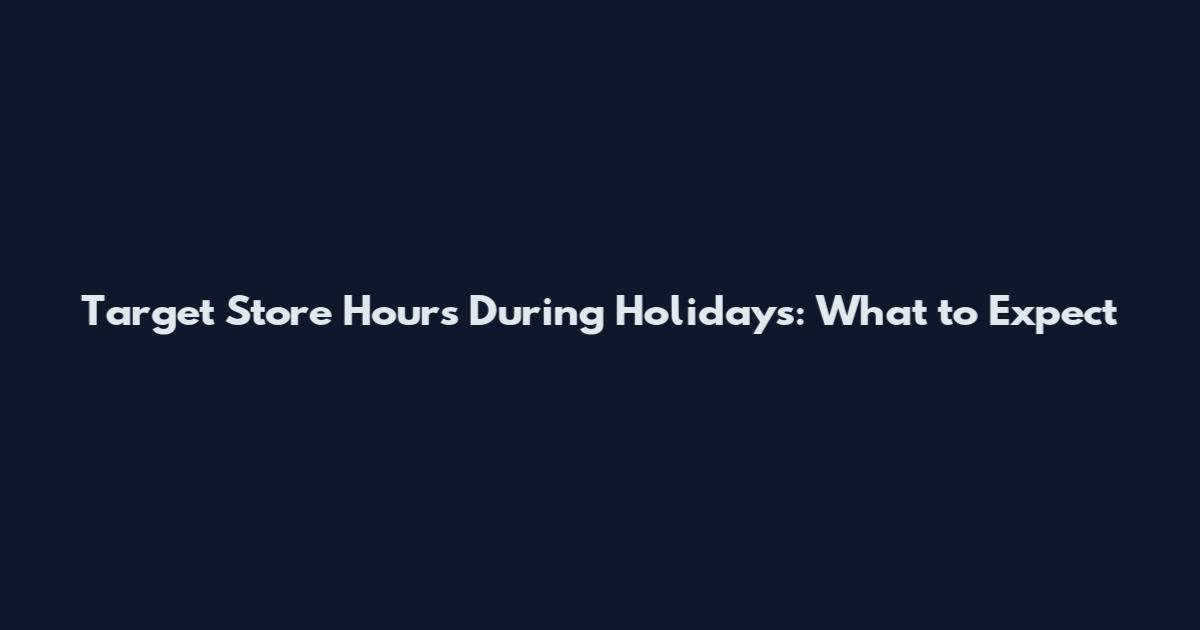Target Store Hours During Holidays: What to Expect