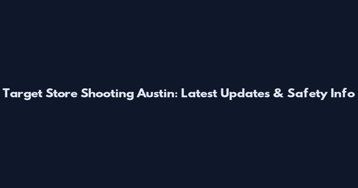 Target Store Shooting Austin: Latest Updates & Safety Info