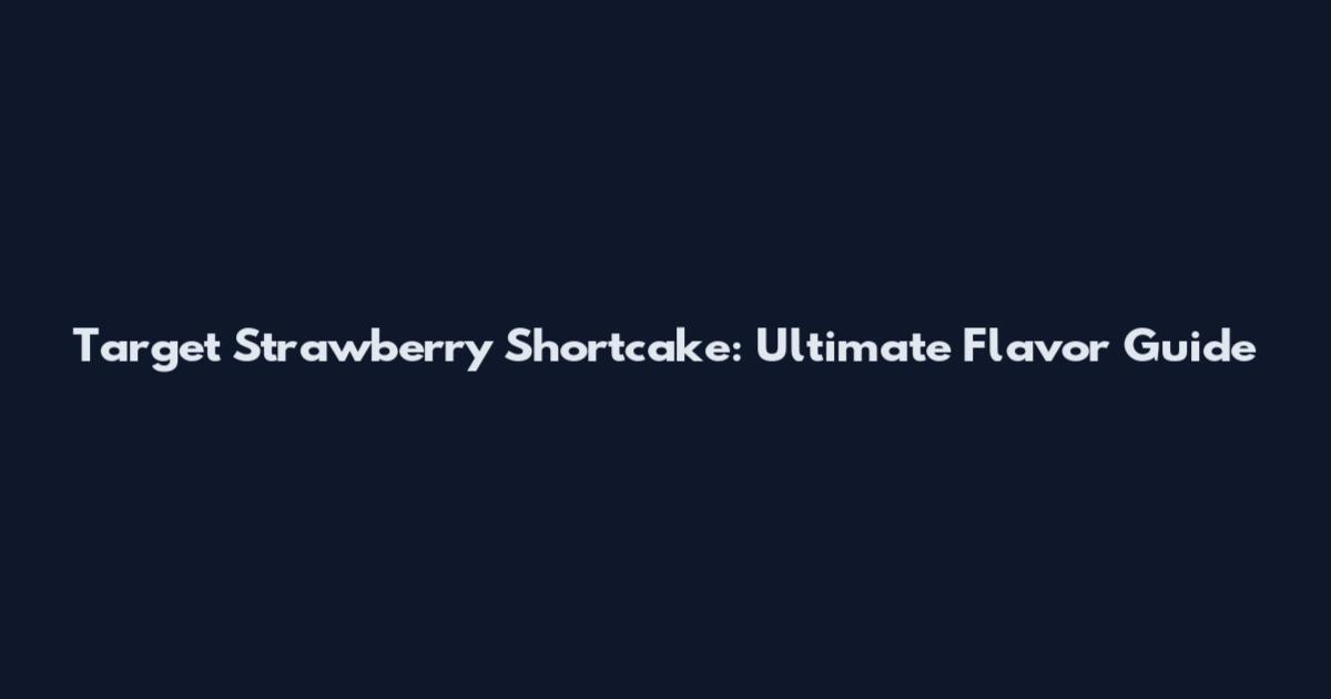 Target Strawberry Shortcake: Ultimate Flavor Guide