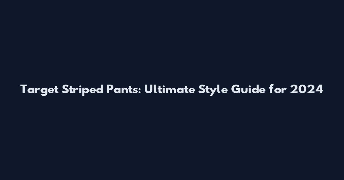 Target Striped Pants: Ultimate Style Guide for 2024