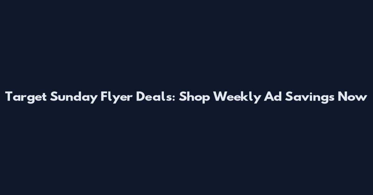 Target Sunday Flyer Deals: Shop Weekly Ad Savings Now