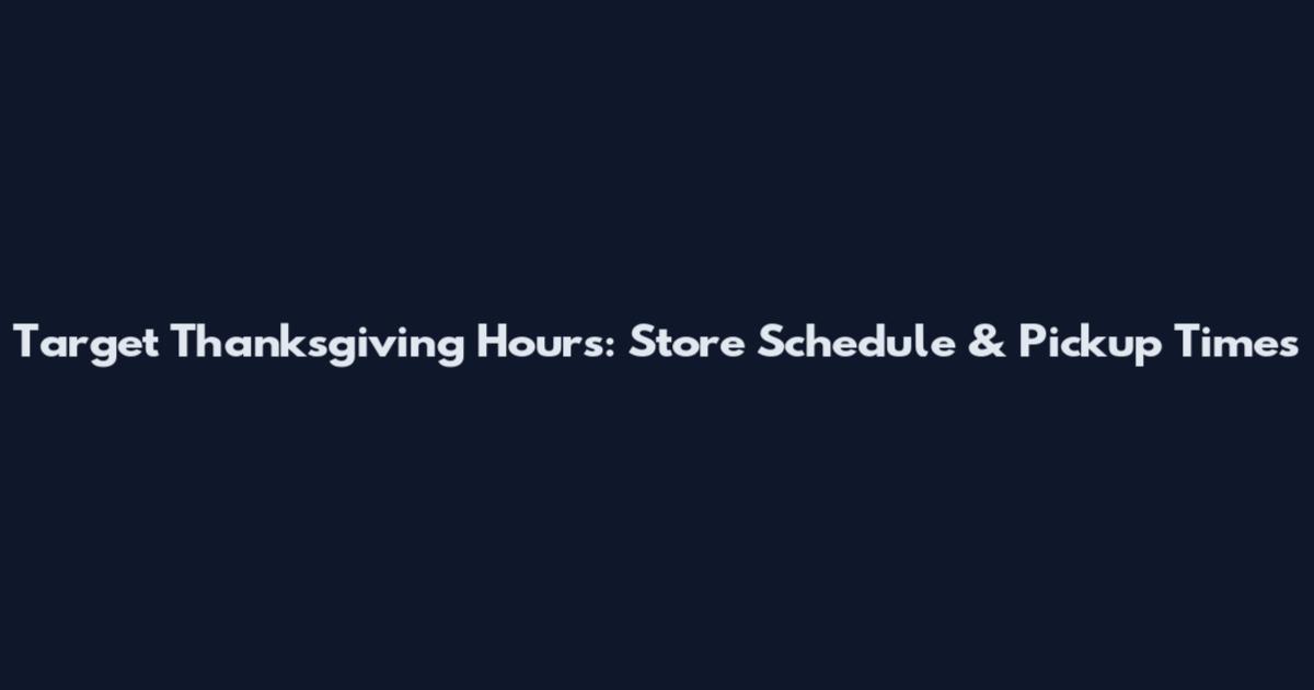Target Thanksgiving Hours: Store Schedule & Pickup Times