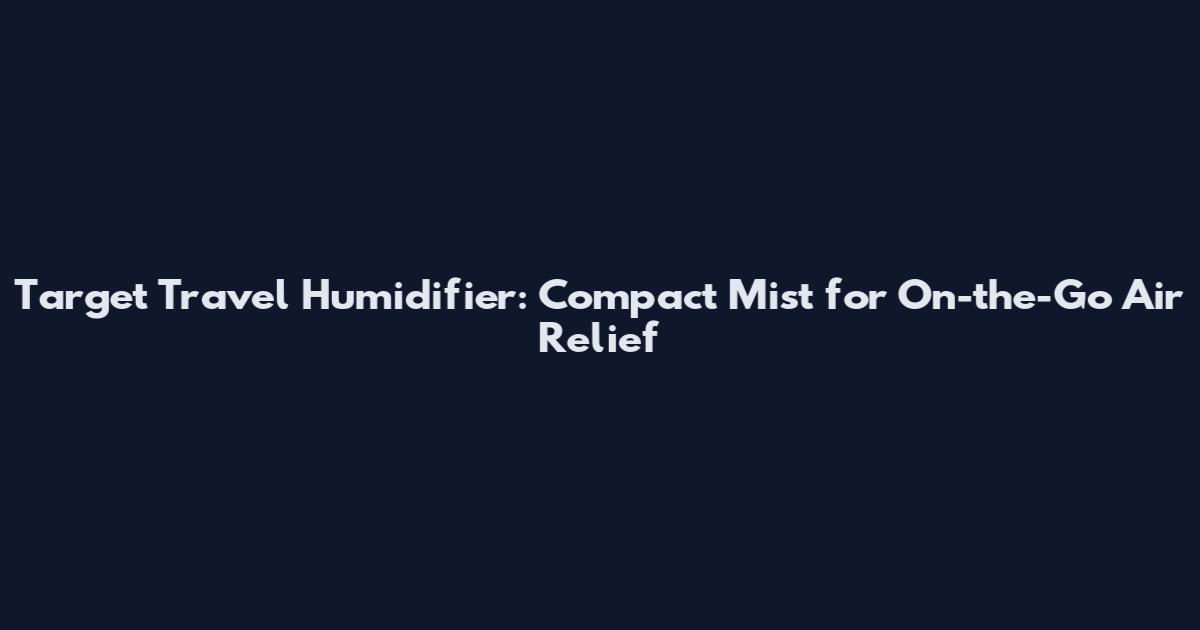 Target Travel Humidifier: Compact Mist for On-the-Go Air Relief