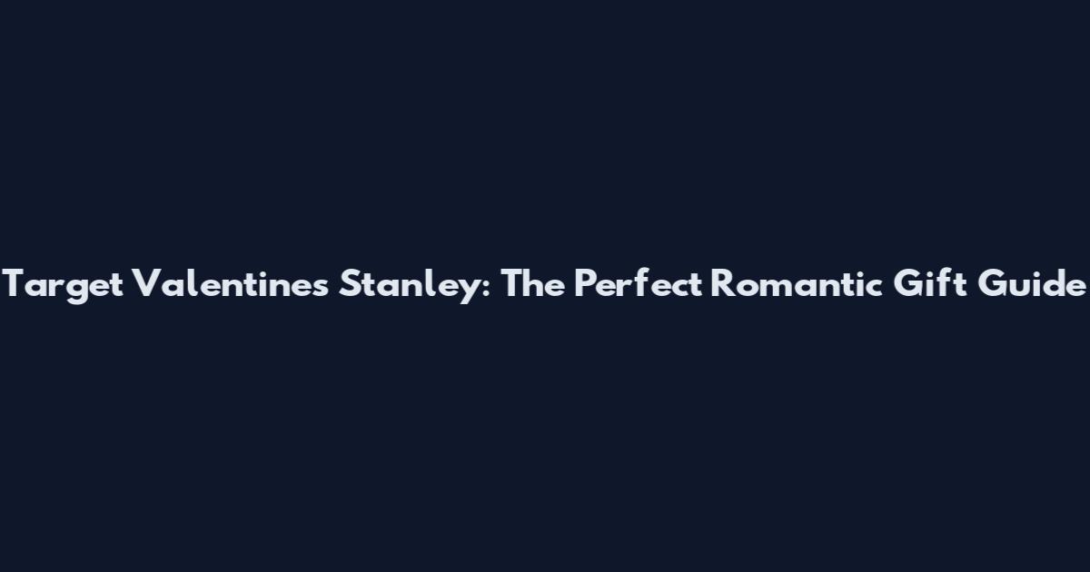 Target Valentine's Stanley: The Perfect Romantic Gift Guide