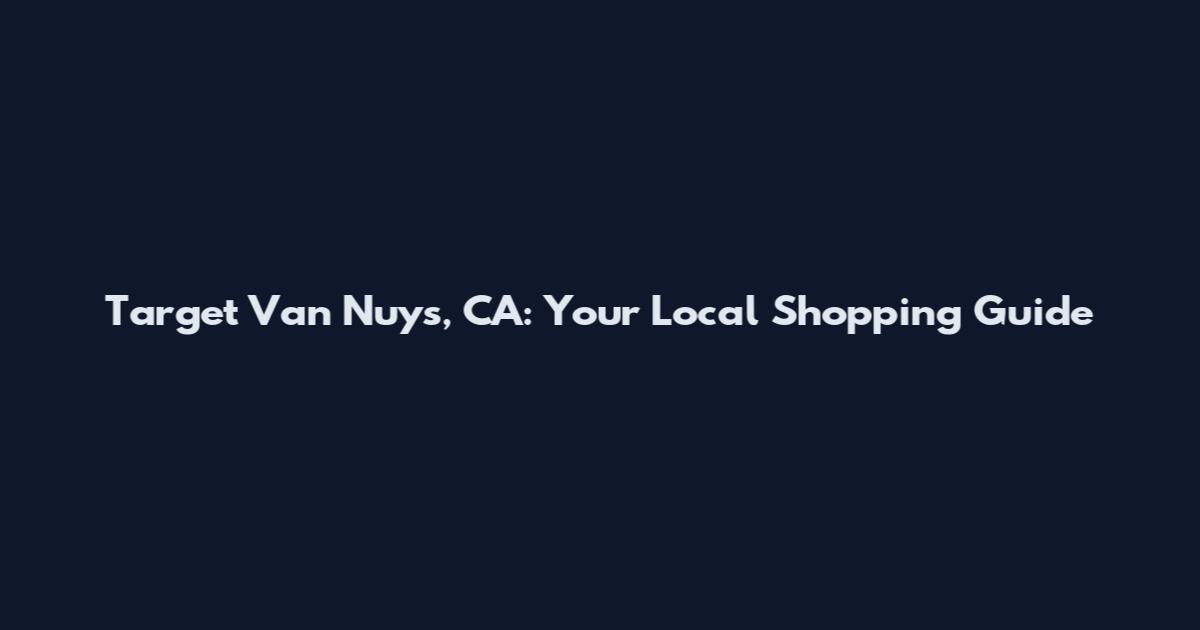 Target Van Nuys, CA: Your Local Shopping Guide
