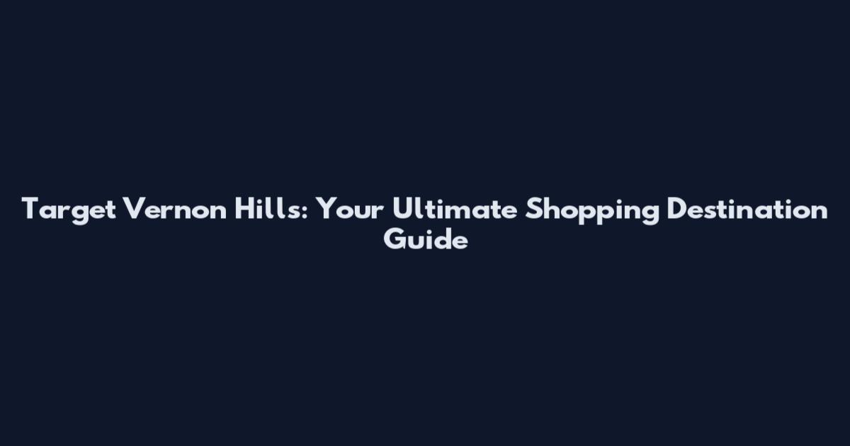 Target Vernon Hills: Your Ultimate Shopping Destination Guide