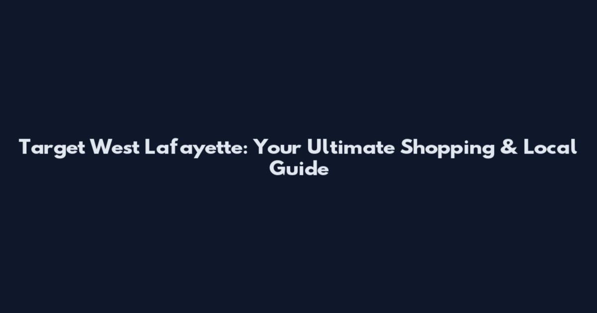 Target West Lafayette: Your Ultimate Shopping & Local Guide