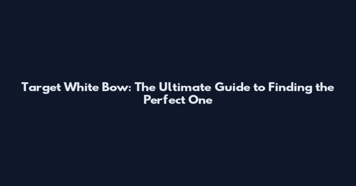 Target White Bow: The Ultimate Guide to Finding the Perfect One