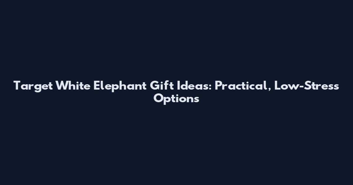 Target White Elephant Gift Ideas: Practical, Low-Stress Options