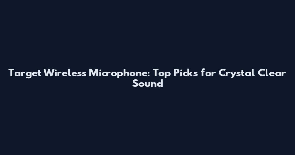 Target Wireless Microphone: Top Picks for Crystal Clear Sound