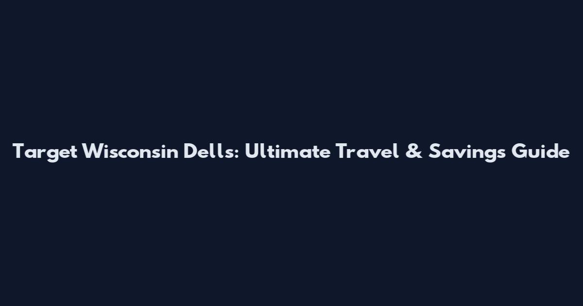Target Wisconsin Dells: Ultimate Travel & Savings Guide
