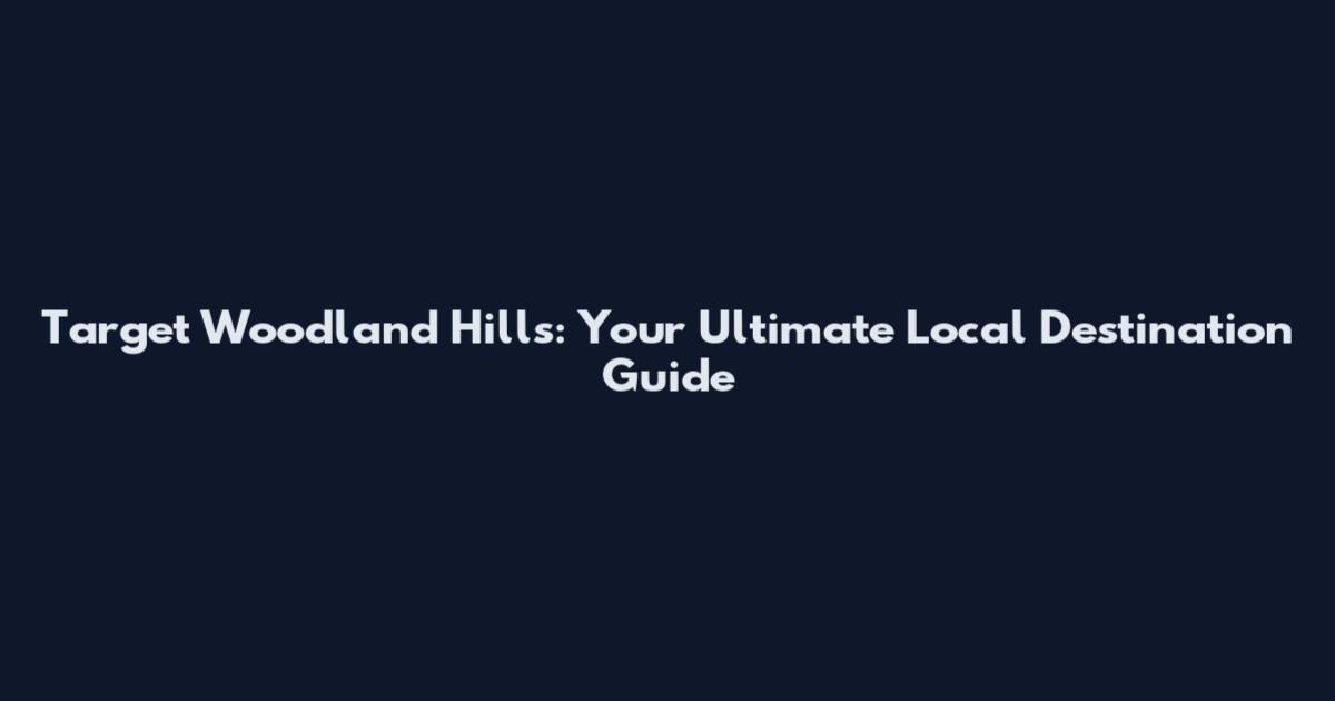 Target Woodland Hills: Your Ultimate Local Destination Guide