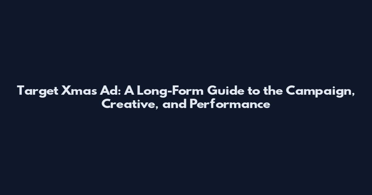 Target Xmas Ad: A Long-Form Guide to the Campaign, Creative, and Performance