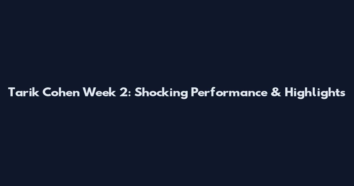 Tarik Cohen Week 2: Shocking Performance & Highlights