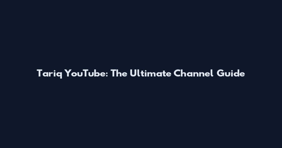Tariq YouTube: The Ultimate Channel Guide