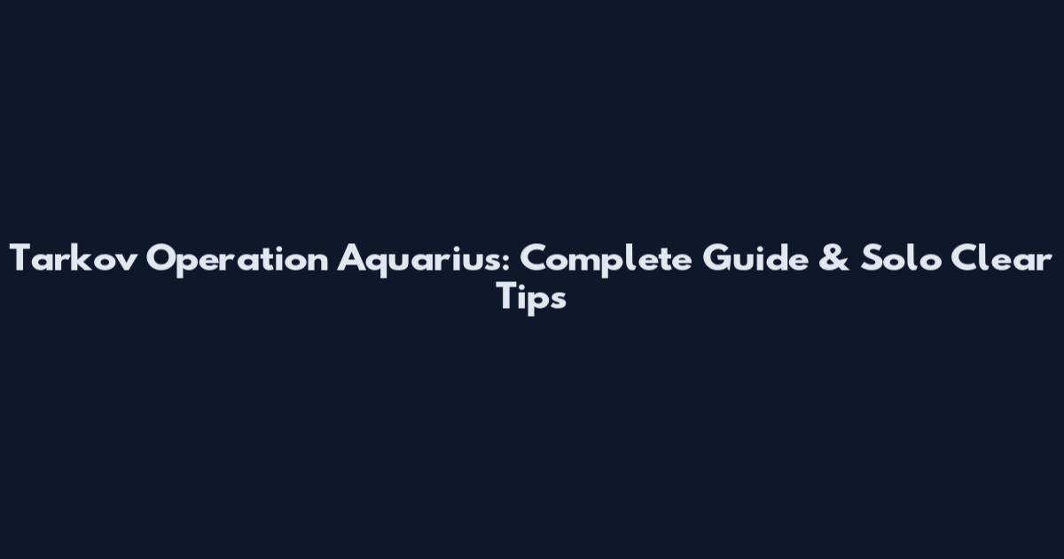 Tarkov Operation Aquarius: Complete Guide & Solo Clear Tips