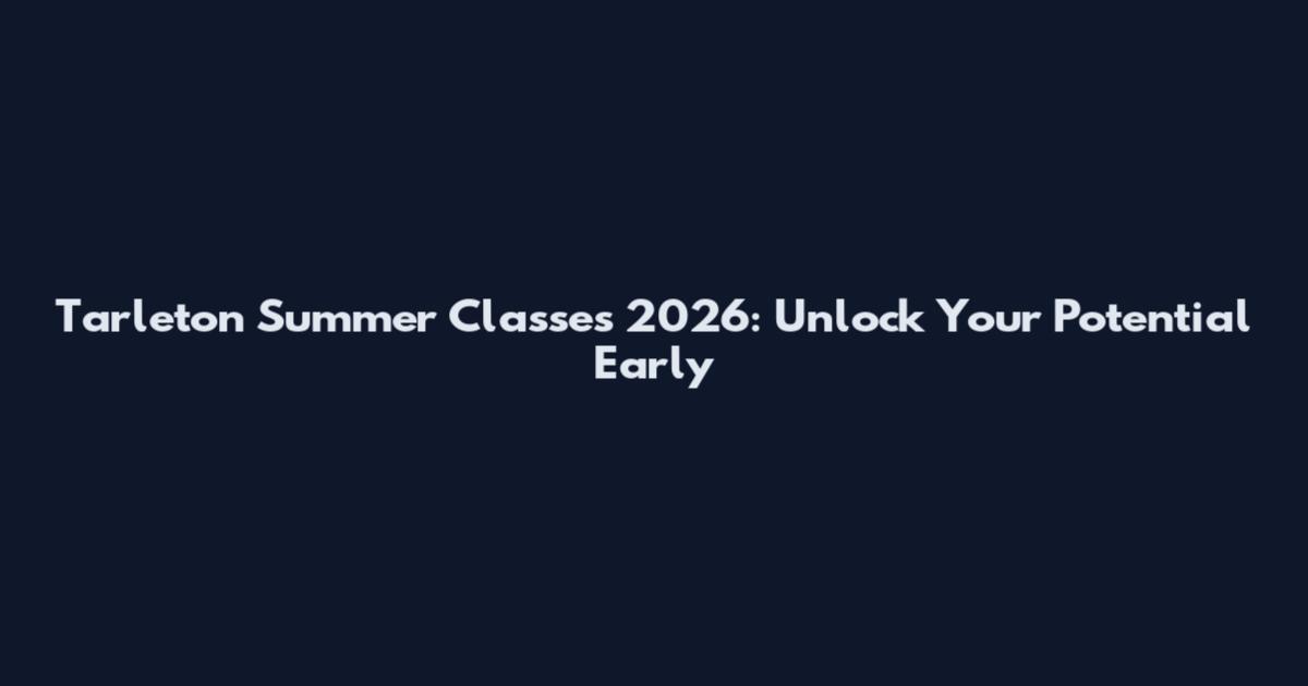 Tarleton Summer Classes 2026: Unlock Your Potential Early