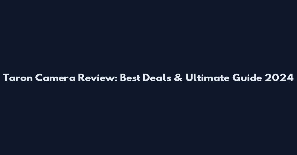 Taron Camera Review: Best Deals & Ultimate Guide 2024