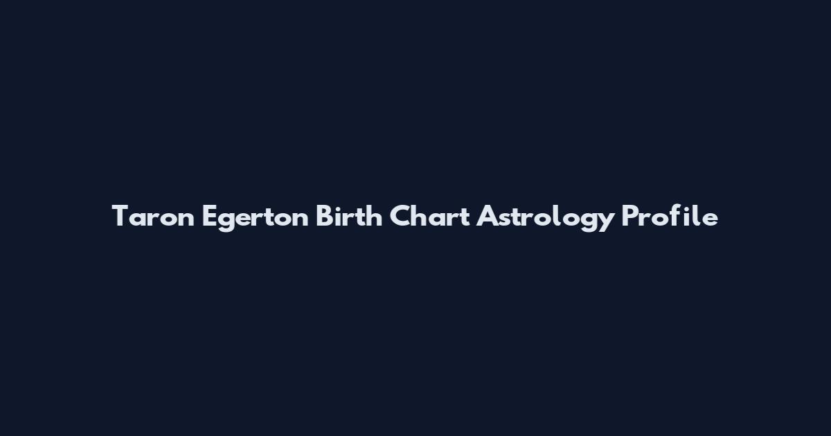 Taron Egerton Birth Chart Astrology Profile