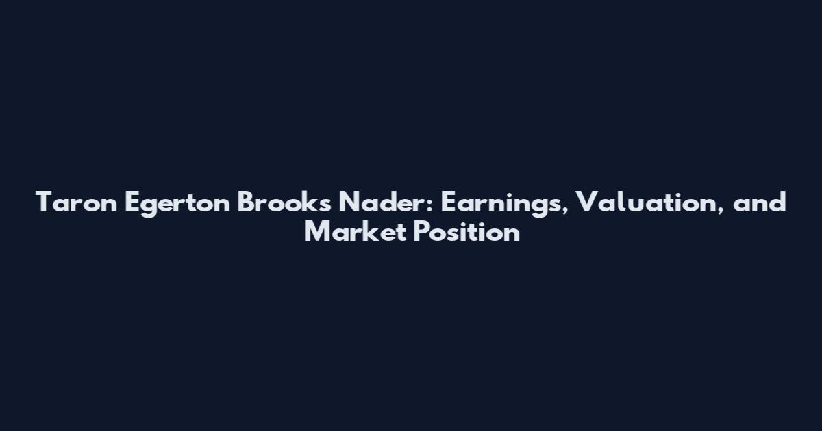 Taron Egerton Brooks Nader: Earnings, Valuation, and Market Position