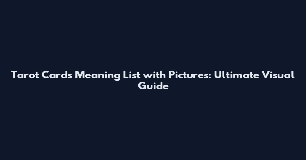 Tarot Cards Meaning List with Pictures: Ultimate Visual Guide