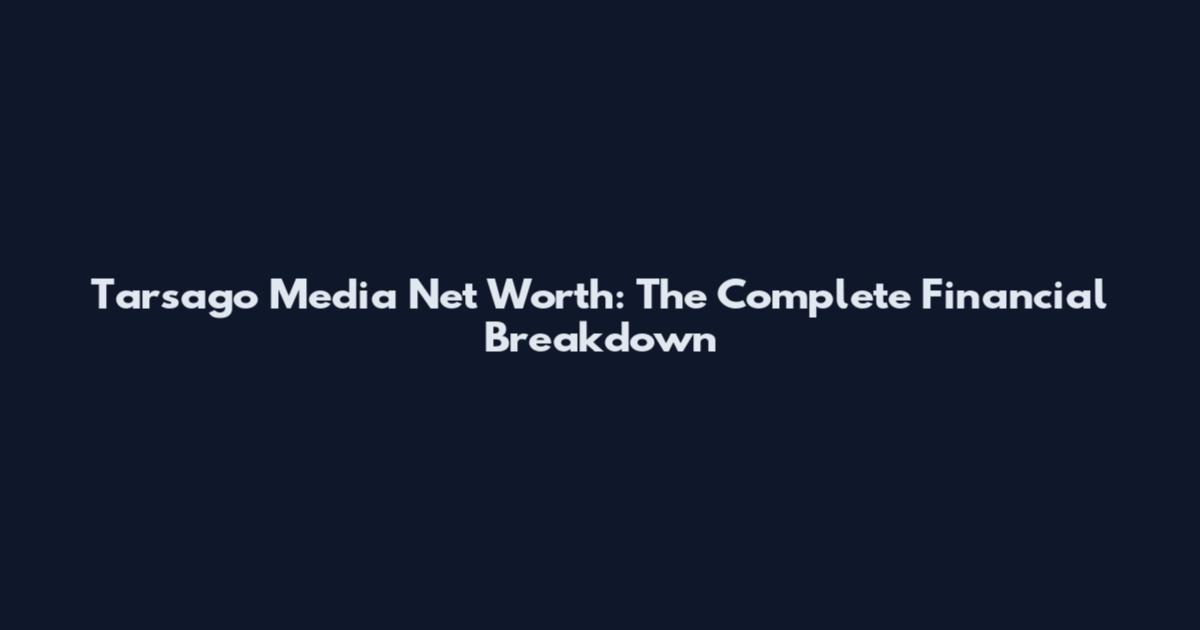 Tarsago Media Net Worth: The Complete Financial Breakdown