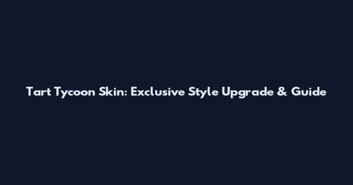 Tart Tycoon Skin: Exclusive Style Upgrade & Guide