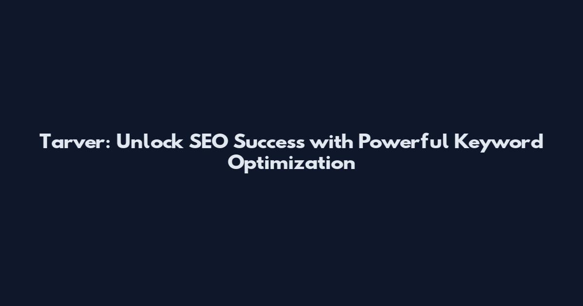 Tarver: Unlock SEO Success with Powerful Keyword Optimization
