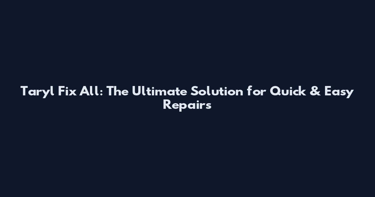 Taryl Fix All: The Ultimate Solution for Quick & Easy Repairs