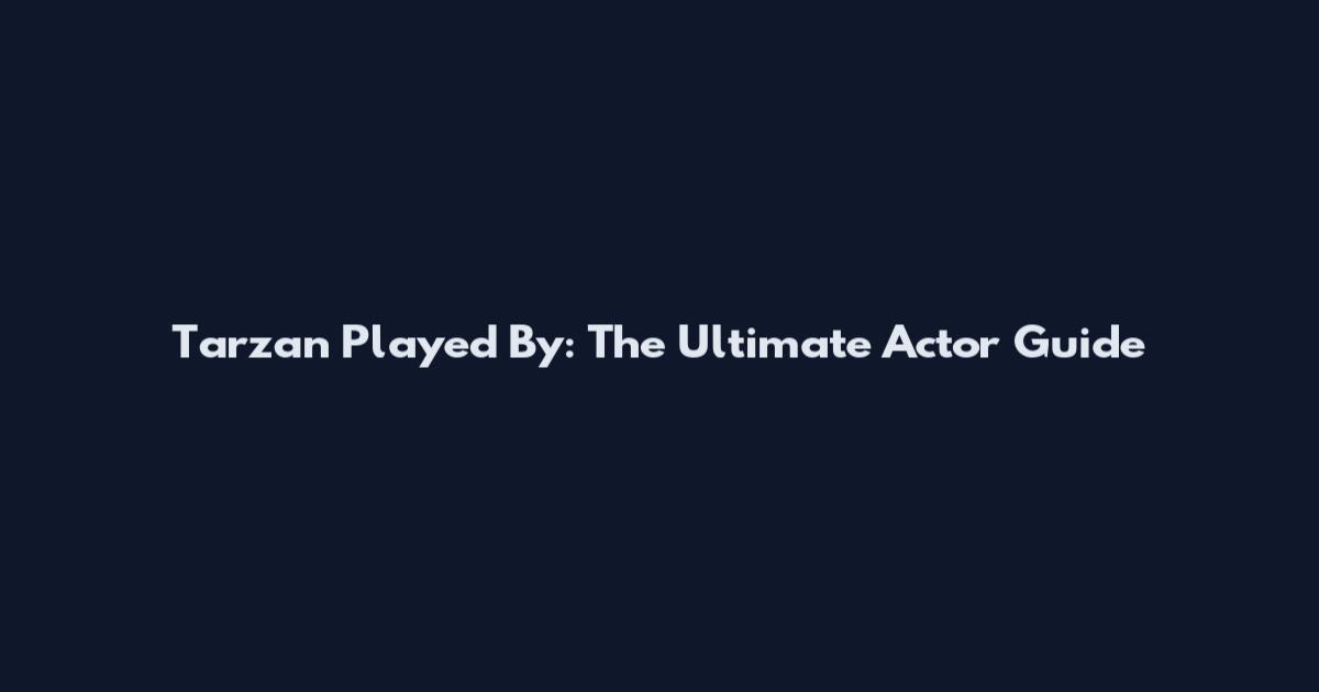 Tarzan Played By: The Ultimate Actor Guide