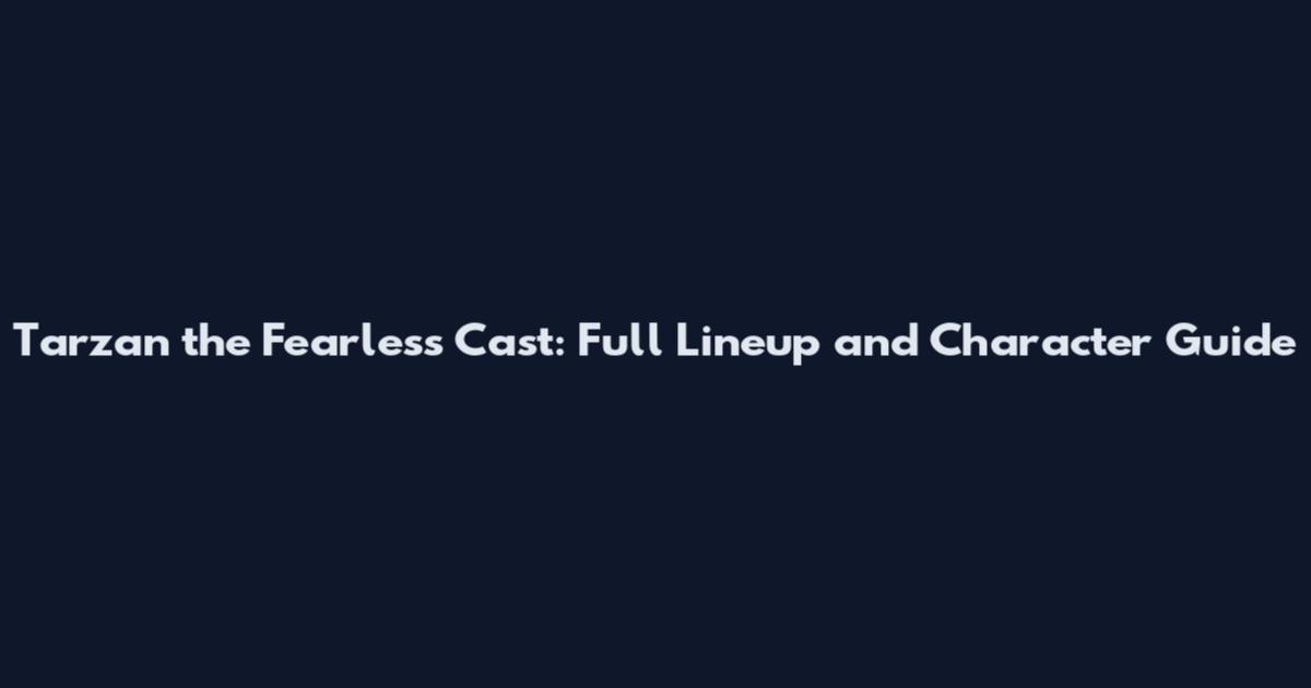 Tarzan the Fearless Cast: Full Lineup and Character Guide
