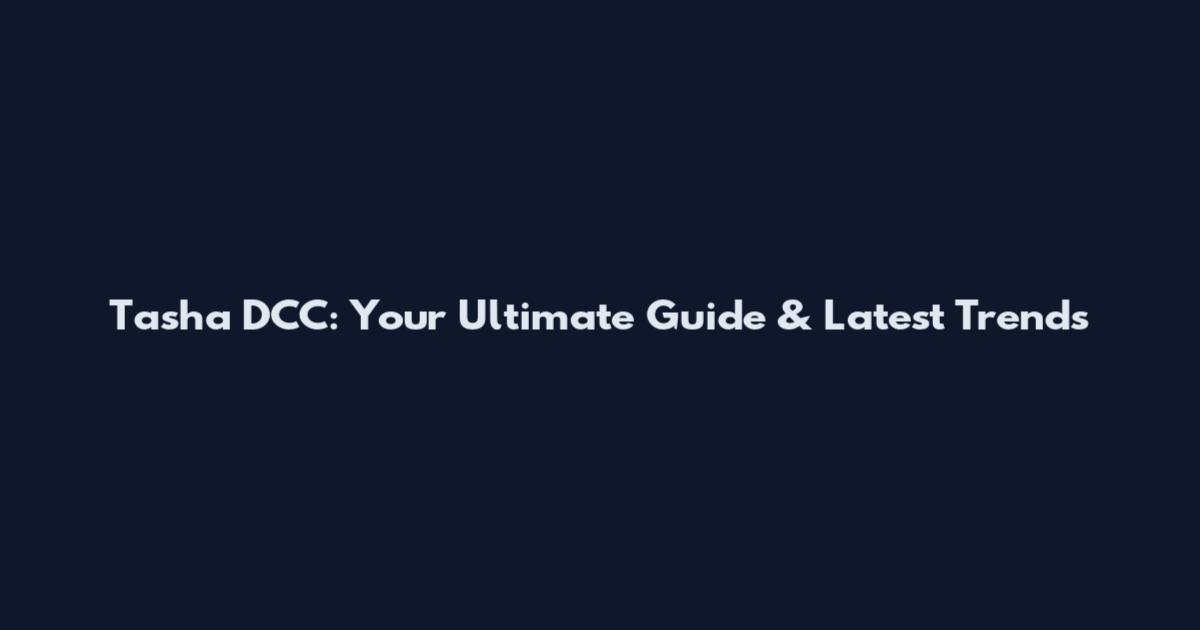 Tasha DCC: Your Ultimate Guide & Latest Trends