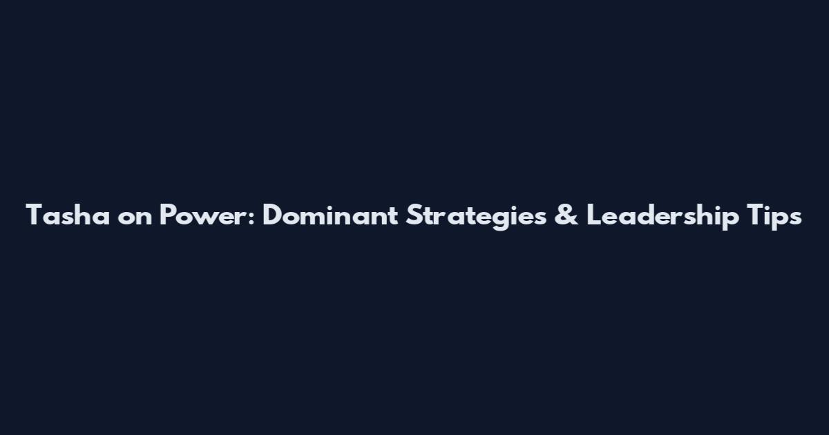 Tasha on Power: Dominant Strategies & Leadership Tips