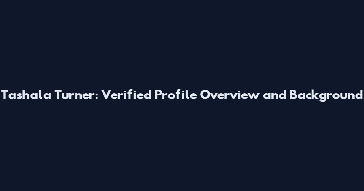 Tashala Turner: Verified Profile Overview and Background