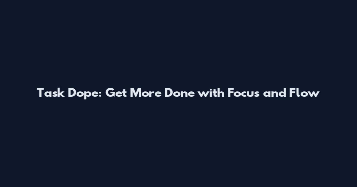 Task Dope: Get More Done with Focus and Flow