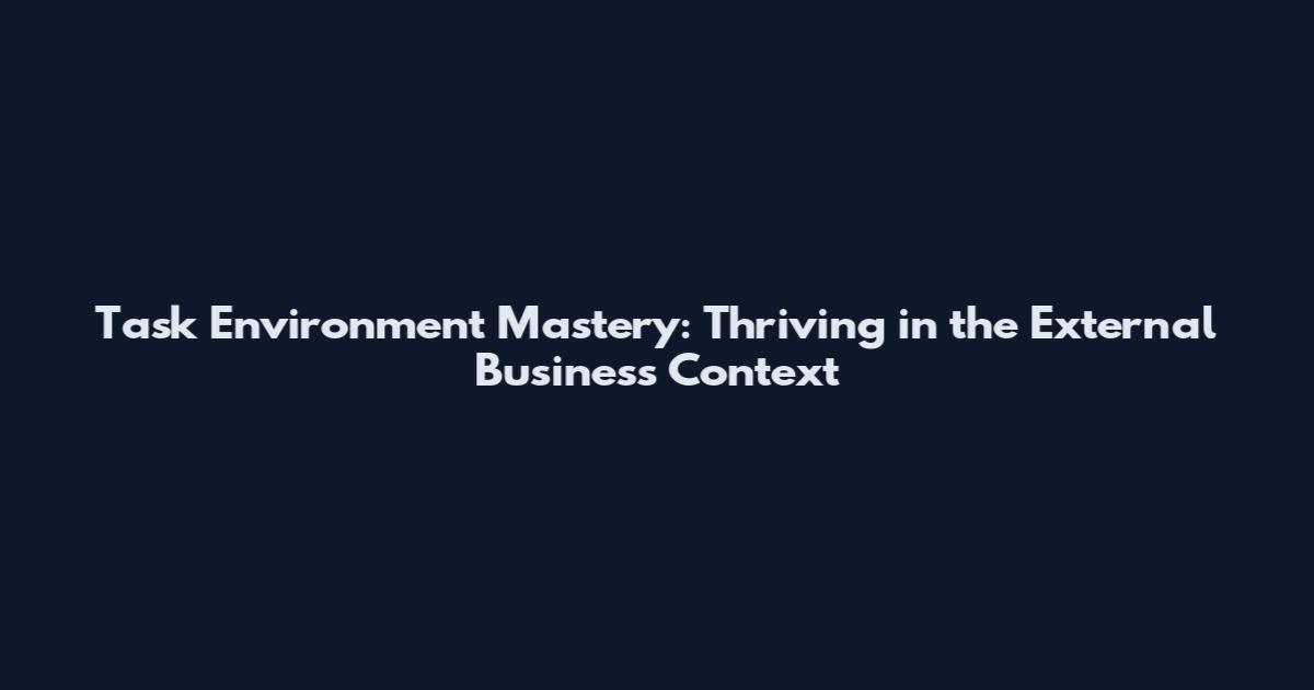 Task Environment Mastery: Thriving in the External Business Context