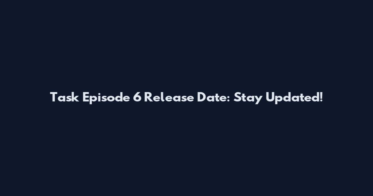 Task Episode 6 Release Date: Stay Updated!
