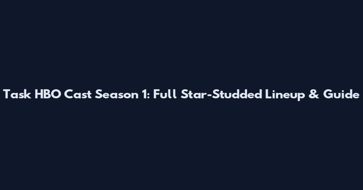 Task HBO Cast Season 1: Full Star-Studded Lineup & Guide