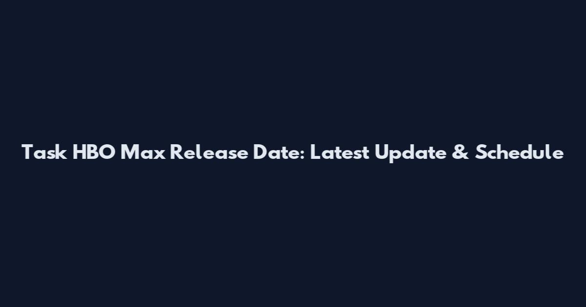 Task HBO Max Release Date: Latest Update & Schedule