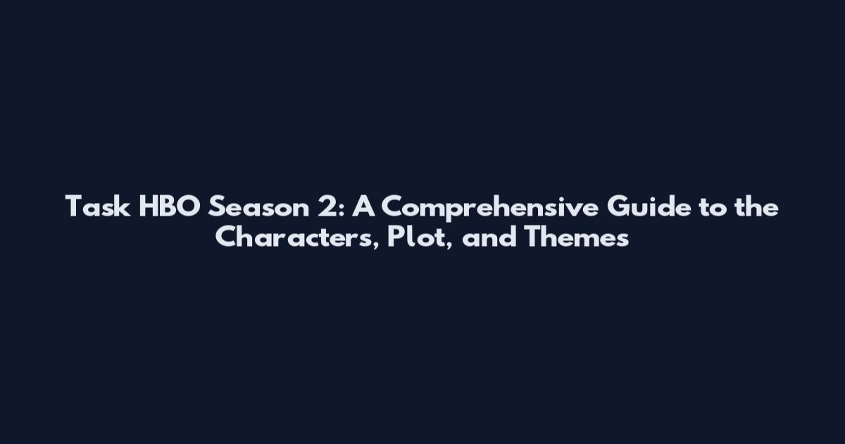 Task HBO Season 2: A Comprehensive Guide to the Characters, Plot, and Themes