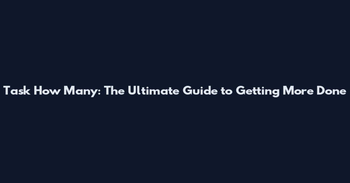 Task How Many: The Ultimate Guide to Getting More Done
