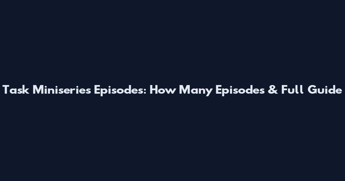 Task Miniseries Episodes: How Many Episodes & Full Guide