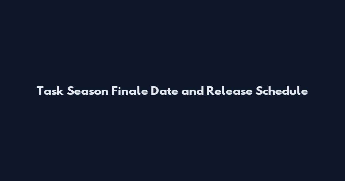 Task Season Finale Date and Release Schedule