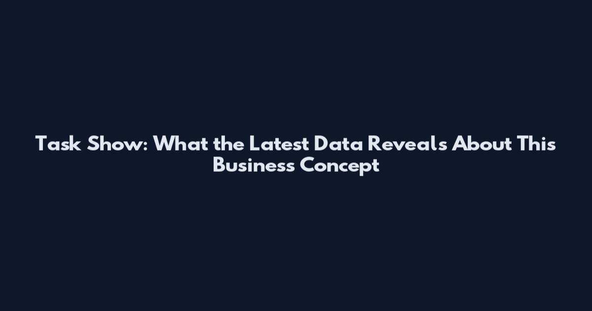 Task Show: What the Latest Data Reveals About This Business Concept