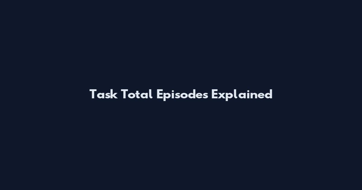 Task Total Episodes Explained
