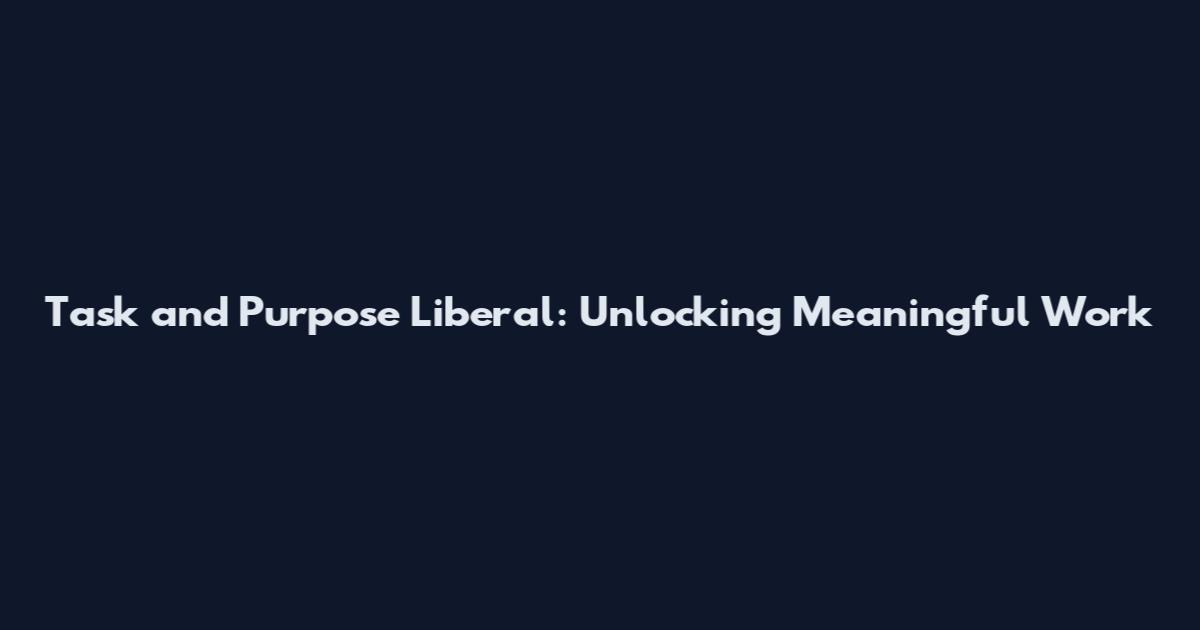 Task and Purpose Liberal: Unlocking Meaningful Work